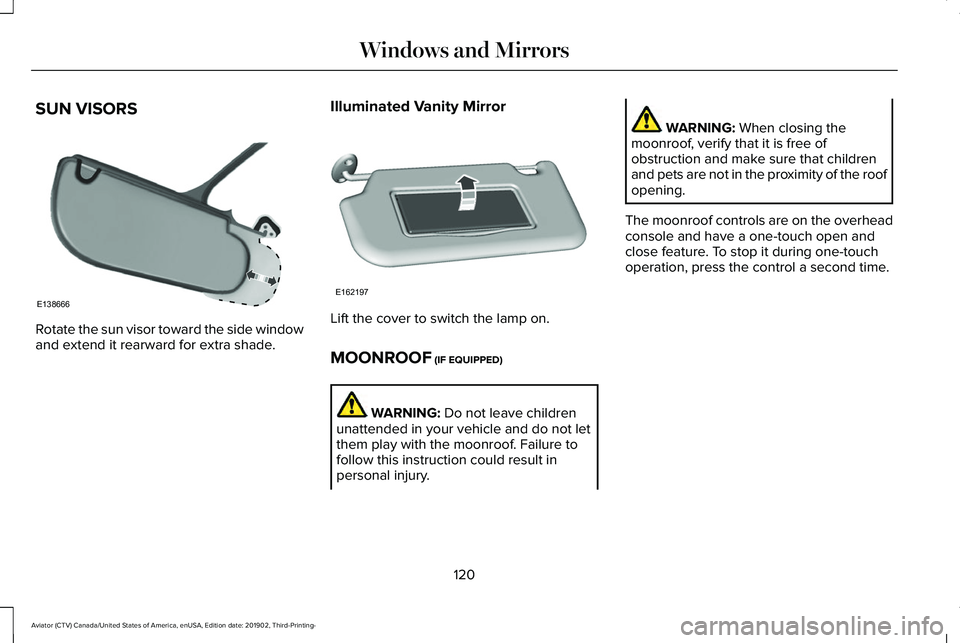LINCOLN AVIATOR 2020 Owners Manual SUN VISORS
Rotate the sun visor toward the side window
and extend it rearward for extra shade.
Illuminated Vanity Mirror Lift the cover to switch the lamp on.
MOONROOF (IF EQUIPPED)
WARNING:
Do not l LINCOLN AVIATOR 2020 Owners Manual SUN VISORS
Rotate the sun visor toward the side window
and extend it rearward for extra shade.
Illuminated Vanity Mirror Lift the cover to switch the lamp on.
MOONROOF (IF EQUIPPED)
WARNING:
Do not l