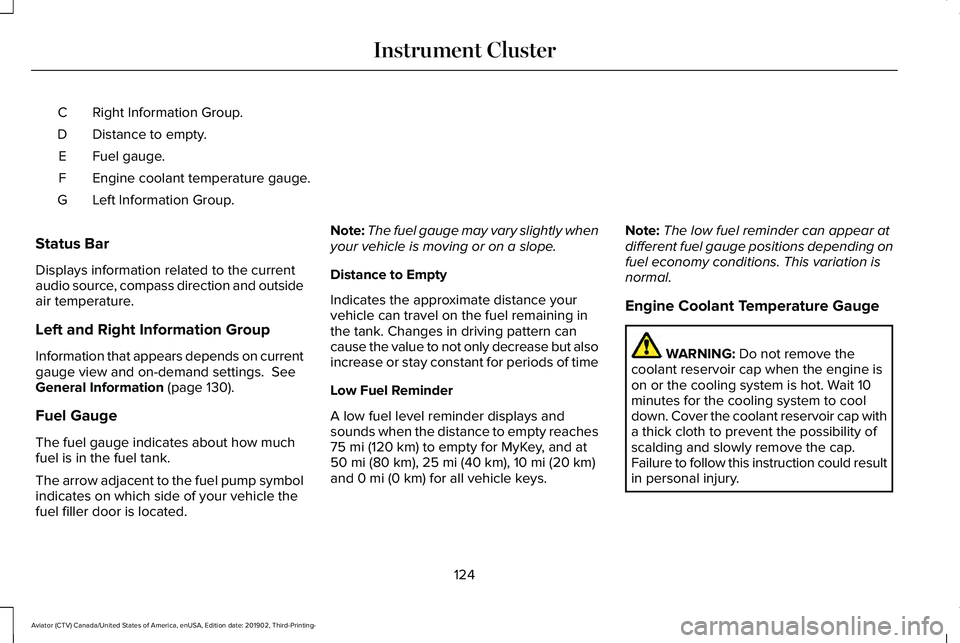 LINCOLN AVIATOR 2020 Owners Manual Right Information Group.
C
Distance to empty.
D
Fuel gauge.
E
Engine coolant temperature gauge.
F
Left Information Group.
G
Status Bar
Displays information related to the current
audio source, compass LINCOLN AVIATOR 2020 Owners Manual Right Information Group.
C
Distance to empty.
D
Fuel gauge.
E
Engine coolant temperature gauge.
F
Left Information Group.
G
Status Bar
Displays information related to the current
audio source, compass