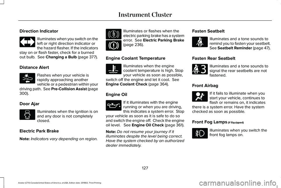 LINCOLN AVIATOR 2020 User Guide Direction Indicator
Illuminates when you switch on the
left or right direction indicator or
the hazard flasher. If the indicators
stay on or flash faster, check for a burned
out bulb. See Changing a LINCOLN AVIATOR 2020 User Guide Direction Indicator
Illuminates when you switch on the
left or right direction indicator or
the hazard flasher. If the indicators
stay on or flash faster, check for a burned
out bulb. See Changing a
