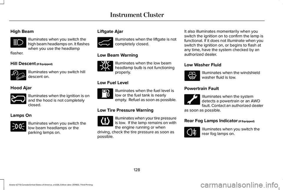 LINCOLN AVIATOR 2020 Owners Manual High Beam
Illuminates when you switch the
high beam headlamps on. It flashes
when you use the headlamp
flasher.
Hill Descent (If Equipped) Illuminates when you switch hill
descent on.
Hood Ajar Illumi LINCOLN AVIATOR 2020 Owners Manual High Beam
Illuminates when you switch the
high beam headlamps on. It flashes
when you use the headlamp
flasher.
Hill Descent (If Equipped) Illuminates when you switch hill
descent on.
Hood Ajar Illumi