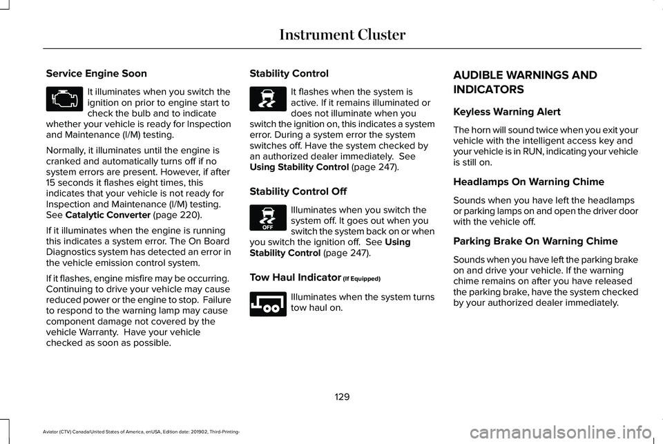 LINCOLN AVIATOR 2020 User Guide Service Engine Soon
It illuminates when you switch the
ignition on prior to engine start to
check the bulb and to indicate
whether your vehicle is ready for Inspection
and Maintenance (I/M) testing.
N LINCOLN AVIATOR 2020 User Guide Service Engine Soon
It illuminates when you switch the
ignition on prior to engine start to
check the bulb and to indicate
whether your vehicle is ready for Inspection
and Maintenance (I/M) testing.
N