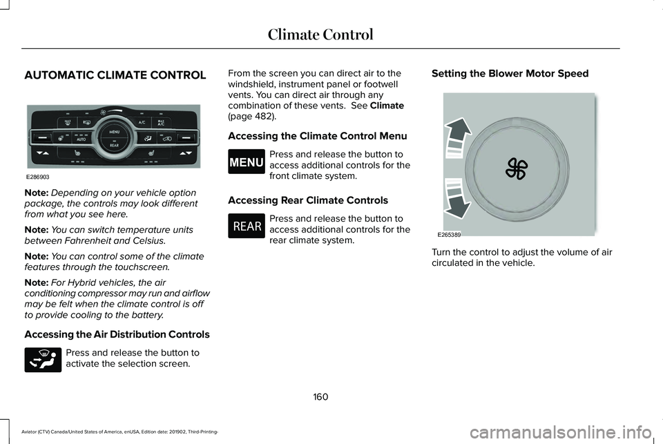 LINCOLN AVIATOR 2020 Owners Manual AUTOMATIC CLIMATE CONTROL
Note:
Depending on your vehicle option
package, the controls may look different
from what you see here.
Note: You can switch temperature units
between Fahrenheit and Celsius. LINCOLN AVIATOR 2020 Owners Manual AUTOMATIC CLIMATE CONTROL
Note:
Depending on your vehicle option
package, the controls may look different
from what you see here.
Note: You can switch temperature units
between Fahrenheit and Celsius.