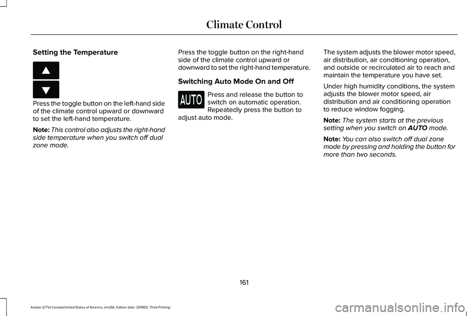 LINCOLN AVIATOR 2020 Owners Manual Setting the Temperature
Press the toggle button on the left-hand side
of the climate control upward or downward
to set the left-hand temperature.
Note:
This control also adjusts the right-hand
side te LINCOLN AVIATOR 2020 Owners Manual Setting the Temperature
Press the toggle button on the left-hand side
of the climate control upward or downward
to set the left-hand temperature.
Note:
This control also adjusts the right-hand
side te