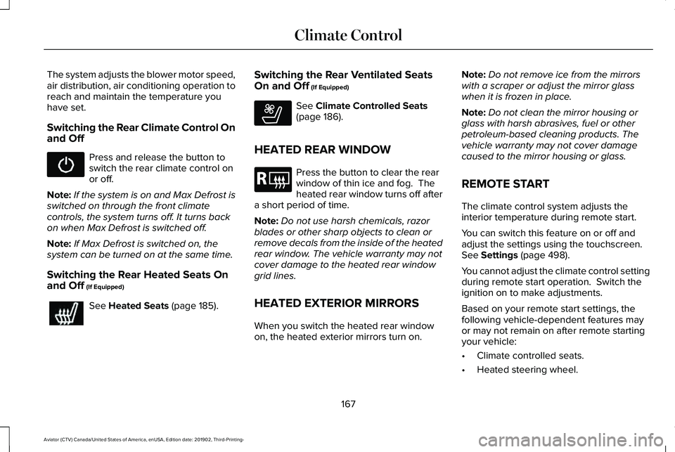 LINCOLN AVIATOR 2020 Owners Manual The system adjusts the blower motor speed,
air distribution, air conditioning operation to
reach and maintain the temperature you
have set.
Switching the Rear Climate Control On
and Off
Press and rele LINCOLN AVIATOR 2020 Owners Manual The system adjusts the blower motor speed,
air distribution, air conditioning operation to
reach and maintain the temperature you
have set.
Switching the Rear Climate Control On
and Off
Press and rele