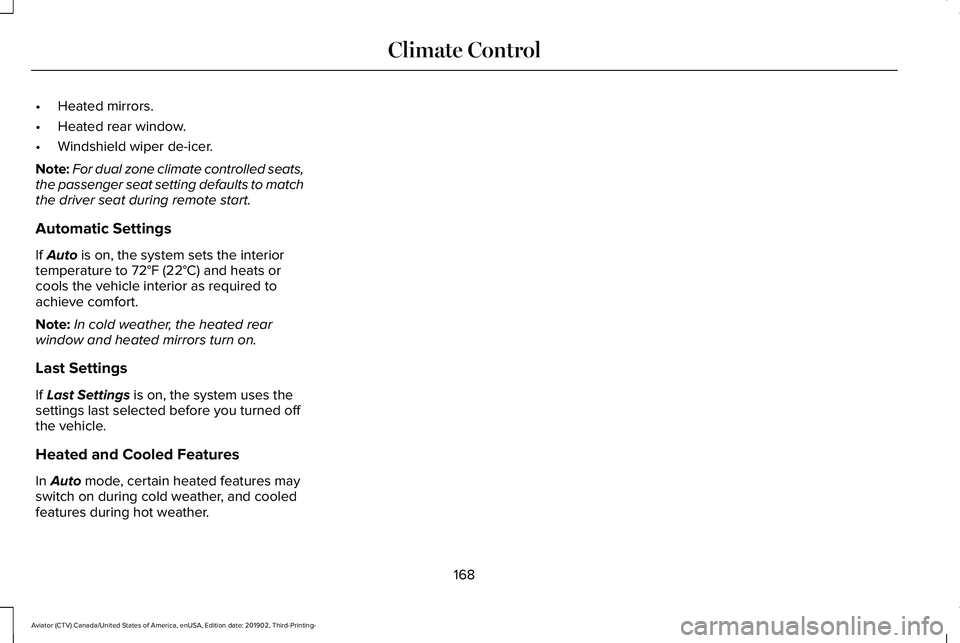 LINCOLN AVIATOR 2020 Owners Manual •
Heated mirrors.
• Heated rear window.
• Windshield wiper de-icer.
Note: For dual zone climate controlled seats,
the passenger seat setting defaults to match
the driver seat during remote start LINCOLN AVIATOR 2020 Owners Manual •
Heated mirrors.
• Heated rear window.
• Windshield wiper de-icer.
Note: For dual zone climate controlled seats,
the passenger seat setting defaults to match
the driver seat during remote start
