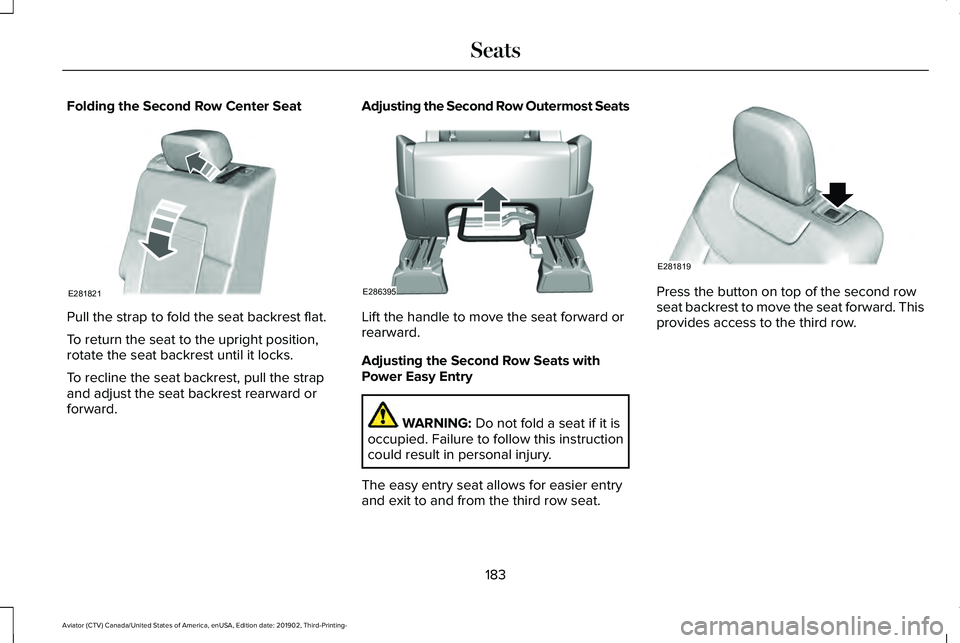 LINCOLN AVIATOR 2020  Owners Manual Folding the Second Row Center Seat
Pull the strap to fold the seat backrest flat.
To return the seat to the upright position,
rotate the seat backrest until it locks.
To recline the seat backrest, pul