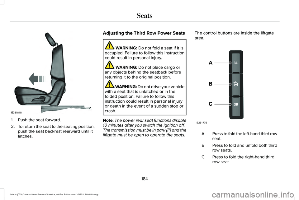 LINCOLN AVIATOR 2020  Owners Manual 1. Push the seat forward.
2.
To return the seat to the seating position,
push the seat backrest rearward until it
latches. Adjusting the Third Row Power Seats WARNING: Do not fold a seat if it is
occu