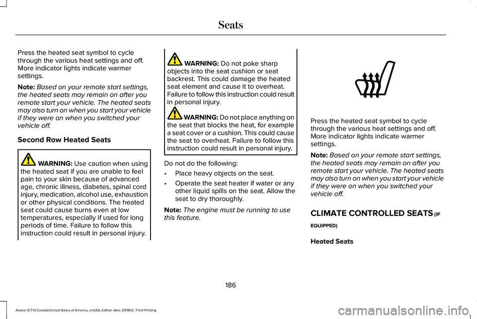 LINCOLN AVIATOR 2020  Owners Manual Press the heated seat symbol to cycle
through the various heat settings and off.
More indicator lights indicate warmer
settings.
Note:
Based on your remote start settings,
the heated seats may remain 