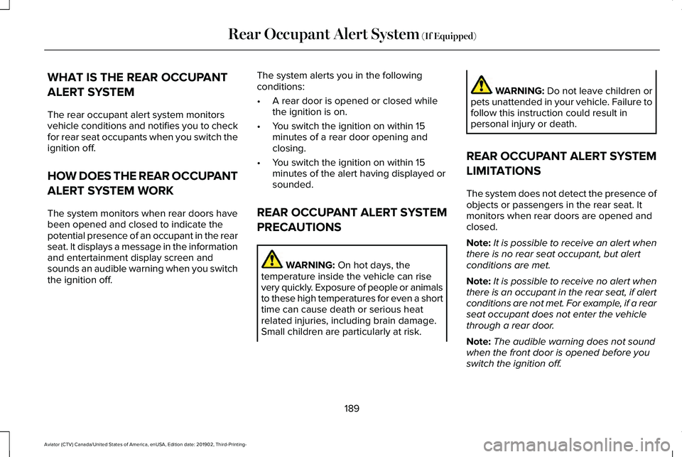 LINCOLN AVIATOR 2020 Owners Manual WHAT IS THE REAR OCCUPANT
ALERT SYSTEM
The rear occupant alert system monitors
vehicle conditions and notifies you to check
for rear seat occupants when you switch the
ignition off.
HOW DOES THE REAR LINCOLN AVIATOR 2020 Owners Manual WHAT IS THE REAR OCCUPANT
ALERT SYSTEM
The rear occupant alert system monitors
vehicle conditions and notifies you to check
for rear seat occupants when you switch the
ignition off.
HOW DOES THE REAR