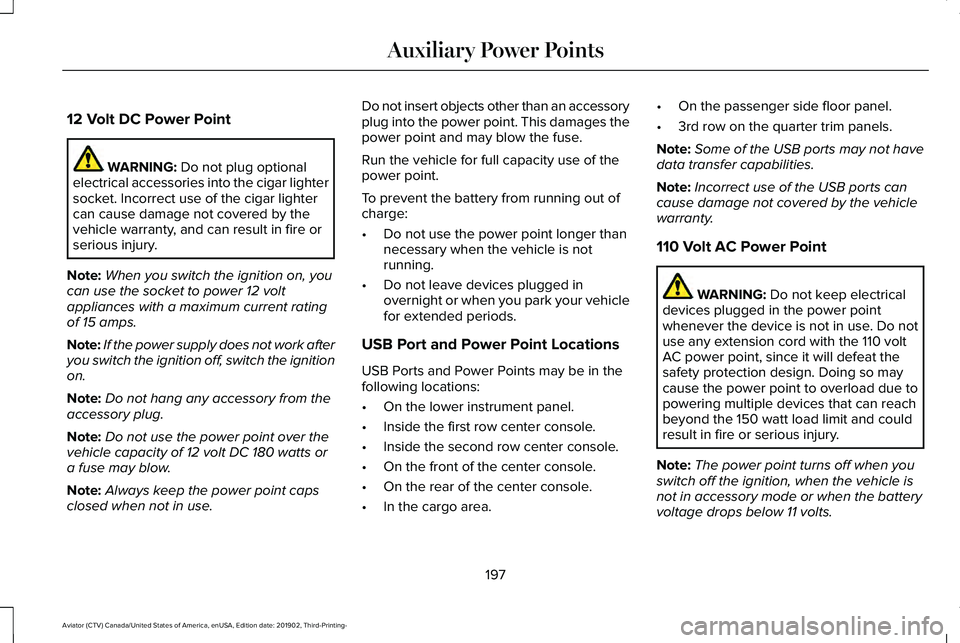 LINCOLN AVIATOR 2020 Owners Manual 12 Volt DC Power Point
WARNING: Do not plug optional
electrical accessories into the cigar lighter
socket. Incorrect use of the cigar lighter
can cause damage not covered by the
vehicle warranty, and LINCOLN AVIATOR 2020 Owners Manual 12 Volt DC Power Point
WARNING: Do not plug optional
electrical accessories into the cigar lighter
socket. Incorrect use of the cigar lighter
can cause damage not covered by the
vehicle warranty, and