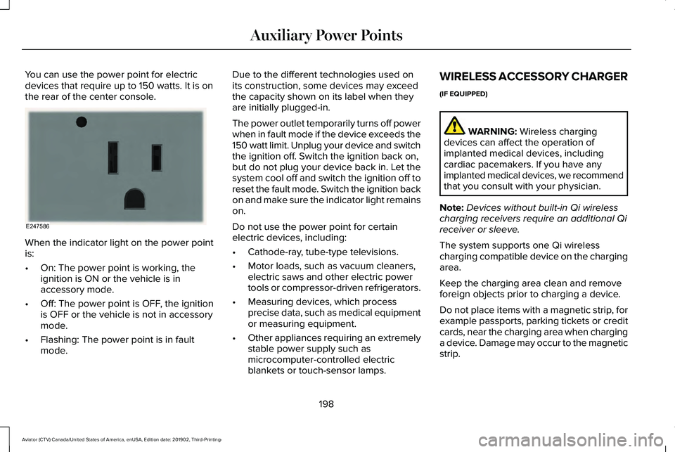 LINCOLN AVIATOR 2020 Owners Manual You can use the power point for electric
devices that require up to 150 watts. It is on
the rear of the center console.
When the indicator light on the power point
is:
•
On: The power point is worki LINCOLN AVIATOR 2020 Owners Manual You can use the power point for electric
devices that require up to 150 watts. It is on
the rear of the center console.
When the indicator light on the power point
is:
•
On: The power point is worki