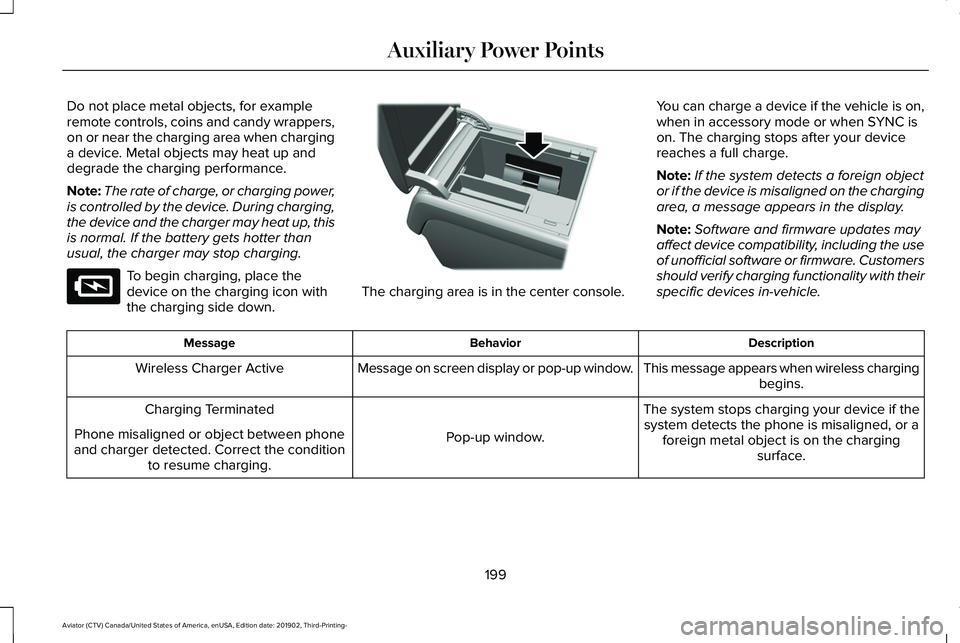 LINCOLN AVIATOR 2020 Owners Manual Do not place metal objects, for example
remote controls, coins and candy wrappers,
on or near the charging area when charging
a device. Metal objects may heat up and
degrade the charging performance.
LINCOLN AVIATOR 2020 Owners Manual Do not place metal objects, for example
remote controls, coins and candy wrappers,
on or near the charging area when charging
a device. Metal objects may heat up and
degrade the charging performance.