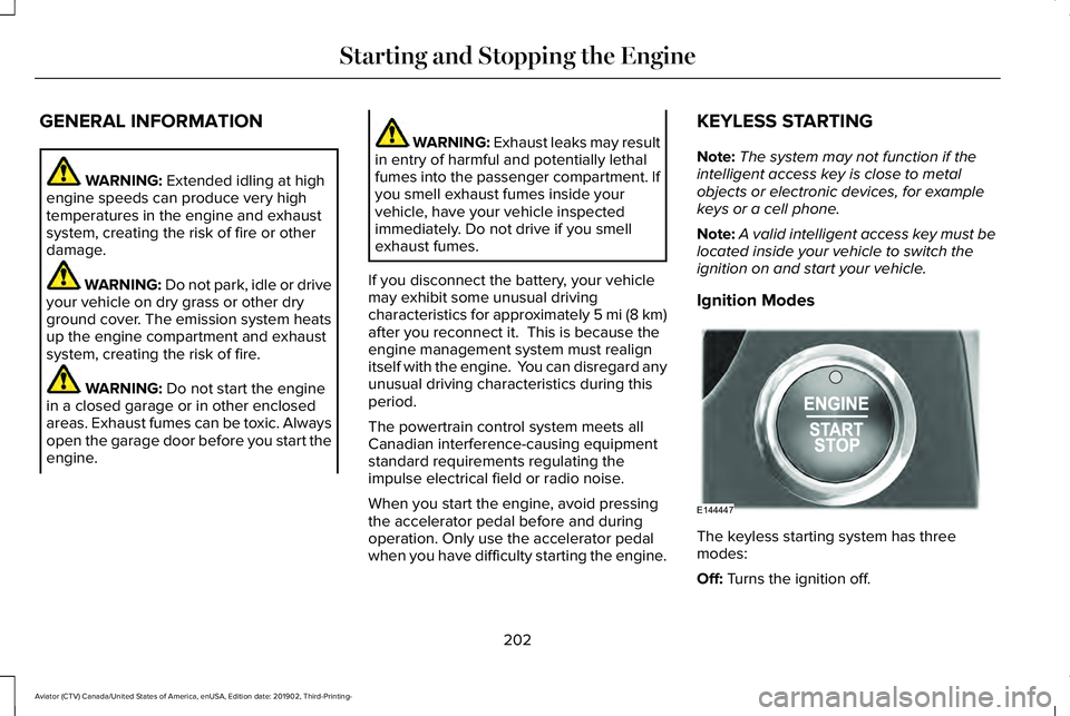LINCOLN AVIATOR 2020 User Guide GENERAL INFORMATION
WARNING: Extended idling at high
engine speeds can produce very high
temperatures in the engine and exhaust
system, creating the risk of fire or other
damage. WARNING:
Do not park LINCOLN AVIATOR 2020 User Guide GENERAL INFORMATION
WARNING: Extended idling at high
engine speeds can produce very high
temperatures in the engine and exhaust
system, creating the risk of fire or other
damage. WARNING:
Do not park
