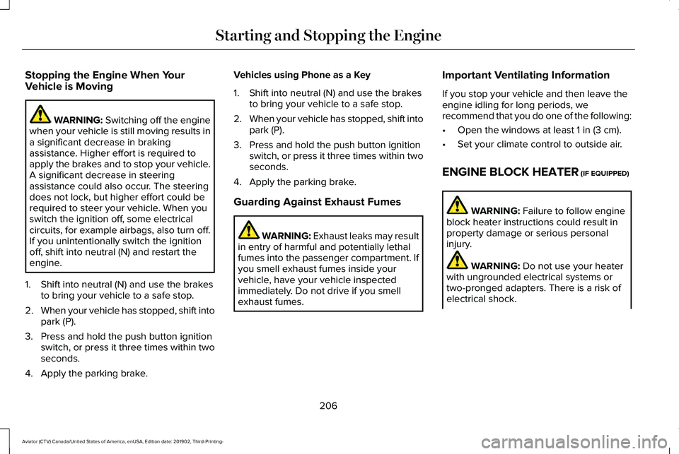 LINCOLN AVIATOR 2020 Owners Manual Stopping the Engine When Your
Vehicle is Moving
WARNING: Switching off the engine
when your vehicle is still moving results in
a significant decrease in braking
assistance. Higher effort is required t LINCOLN AVIATOR 2020 Owners Manual Stopping the Engine When Your
Vehicle is Moving
WARNING: Switching off the engine
when your vehicle is still moving results in
a significant decrease in braking
assistance. Higher effort is required t