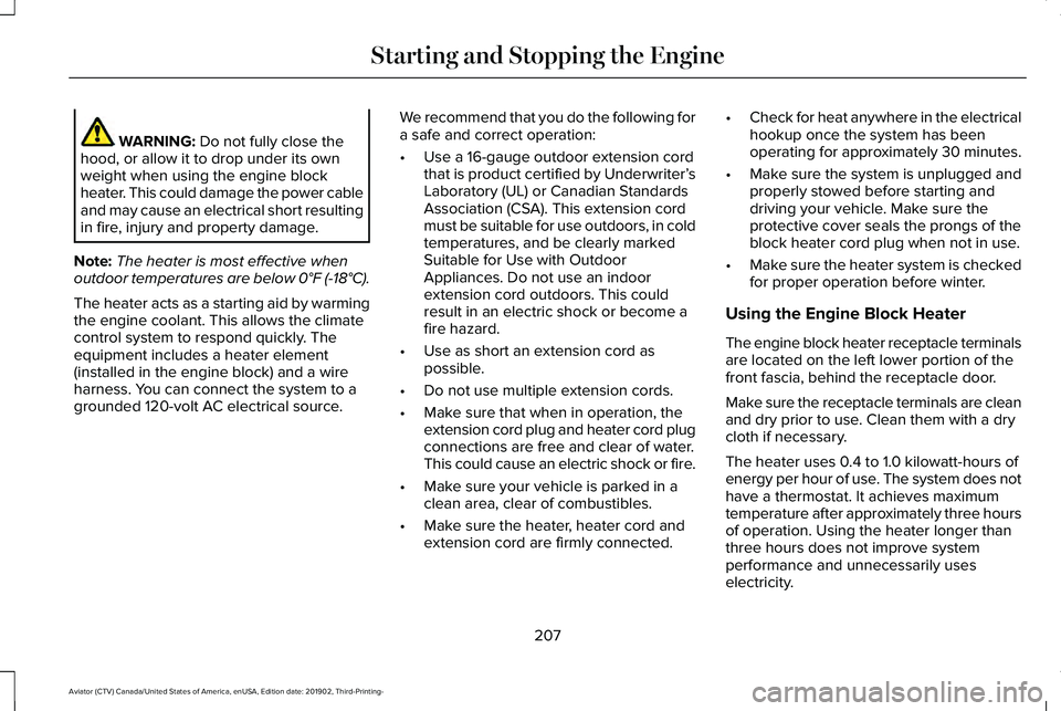 LINCOLN AVIATOR 2020 Owners Manual WARNING: Do not fully close the
hood, or allow it to drop under its own
weight when using the engine block
heater. This could damage the power cable
and may cause an electrical short resulting
in fire LINCOLN AVIATOR 2020 Owners Manual WARNING: Do not fully close the
hood, or allow it to drop under its own
weight when using the engine block
heater. This could damage the power cable
and may cause an electrical short resulting
in fire