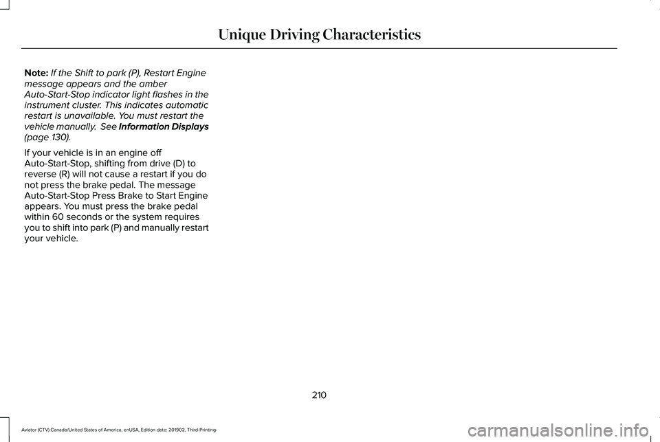 LINCOLN AVIATOR 2020 Owners Manual Note:
If the Shift to park (P), Restart Engine
message appears and the amber
Auto-Start-Stop indicator light flashes in the
instrument cluster. This indicates automatic
restart is unavailable. You mus LINCOLN AVIATOR 2020 Owners Manual Note:
If the Shift to park (P), Restart Engine
message appears and the amber
Auto-Start-Stop indicator light flashes in the
instrument cluster. This indicates automatic
restart is unavailable. You mus