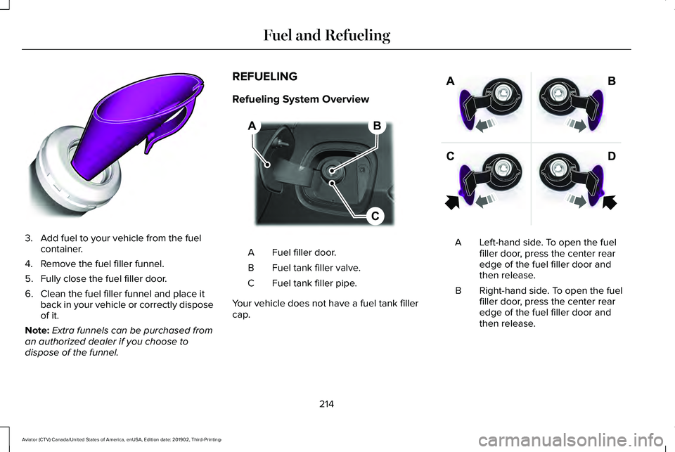 LINCOLN AVIATOR 2020 Owners Manual 3. Add fuel to your vehicle from the fuel
container.
4. Remove the fuel filler funnel.
5. Fully close the fuel filler door.
6. Clean the fuel filler funnel and place it back in your vehicle or correct LINCOLN AVIATOR 2020 Owners Manual 3. Add fuel to your vehicle from the fuel
container.
4. Remove the fuel filler funnel.
5. Fully close the fuel filler door.
6. Clean the fuel filler funnel and place it back in your vehicle or correct