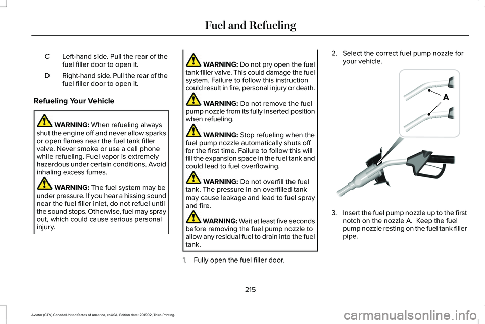 LINCOLN AVIATOR 2020 Owners Manual Left-hand side. Pull the rear of the
fuel filler door to open it.
C
Right-hand side. Pull the rear of the
fuel filler door to open it.
D
Refueling Your Vehicle WARNING: When refueling always
shut the LINCOLN AVIATOR 2020 Owners Manual Left-hand side. Pull the rear of the
fuel filler door to open it.
C
Right-hand side. Pull the rear of the
fuel filler door to open it.
D
Refueling Your Vehicle WARNING: When refueling always
shut the