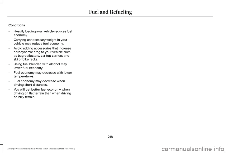 LINCOLN AVIATOR 2020 Owners Manual Conditions
•
Heavily loading your vehicle reduces fuel
economy.
• Carrying unnecessary weight in your
vehicle may reduce fuel economy.
• Avoid adding accessories that increase
aerodynamic drag t LINCOLN AVIATOR 2020 Owners Manual Conditions
•
Heavily loading your vehicle reduces fuel
economy.
• Carrying unnecessary weight in your
vehicle may reduce fuel economy.
• Avoid adding accessories that increase
aerodynamic drag t