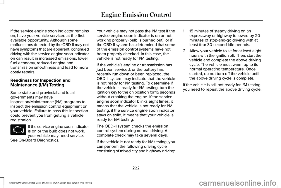 LINCOLN AVIATOR 2020  Owners Manual If the service engine soon indicator remains
on, have your vehicle serviced at the first
available opportunity. Although some
malfunctions detected by the OBD-II may not
have symptoms that are apparen