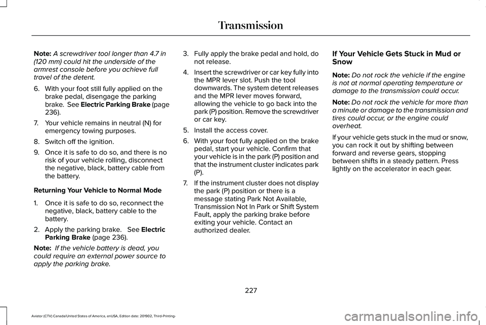 LINCOLN AVIATOR 2020  Owners Manual Note:
A screwdriver tool longer than 4.7 in
(120 mm) could hit the underside of the
armrest console before you achieve full
travel of the detent.
6. With your foot still fully applied on the brake ped