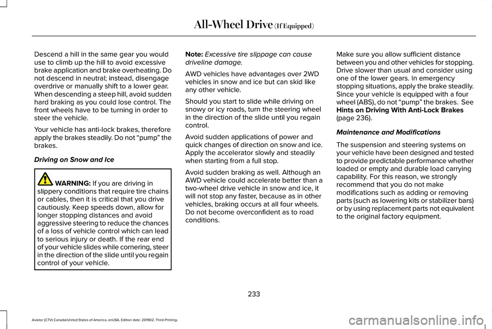 LINCOLN AVIATOR 2020 Owners Manual Descend a hill in the same gear you would
use to climb up the hill to avoid excessive
brake application and brake overheating. Do
not descend in neutral; instead, disengage
overdrive or manually shift LINCOLN AVIATOR 2020 Owners Manual Descend a hill in the same gear you would
use to climb up the hill to avoid excessive
brake application and brake overheating. Do
not descend in neutral; instead, disengage
overdrive or manually shift
