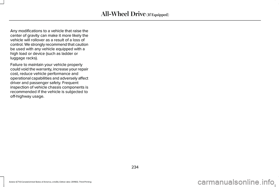 LINCOLN AVIATOR 2020 Owners Manual Any modifications to a vehicle that raise the
center of gravity can make it more likely the
vehicle will rollover as a result of a loss of
control. We strongly recommend that caution
be used with any LINCOLN AVIATOR 2020 Owners Manual Any modifications to a vehicle that raise the
center of gravity can make it more likely the
vehicle will rollover as a result of a loss of
control. We strongly recommend that caution
be used with any