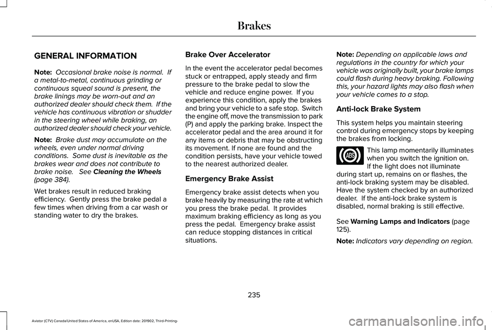 LINCOLN AVIATOR 2020 Owners Guide GENERAL INFORMATION
Note:
Occasional brake noise is normal. If
a metal-to-metal, continuous grinding or
continuous squeal sound is present, the
brake linings may be worn-out and an
authorized dealer LINCOLN AVIATOR 2020 Owners Guide GENERAL INFORMATION
Note:
Occasional brake noise is normal. If
a metal-to-metal, continuous grinding or
continuous squeal sound is present, the
brake linings may be worn-out and an
authorized dealer