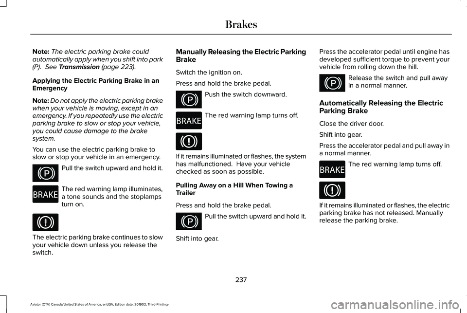 LINCOLN AVIATOR 2020 Owners Manual Note:
The electric parking brake could
automatically apply when you shift into park
(P). See Transmission (page 223).
Applying the Electric Parking Brake in an
Emergency
Note: Do not apply the electr LINCOLN AVIATOR 2020 Owners Manual Note:
The electric parking brake could
automatically apply when you shift into park
(P). See Transmission (page 223).
Applying the Electric Parking Brake in an
Emergency
Note: Do not apply the electr