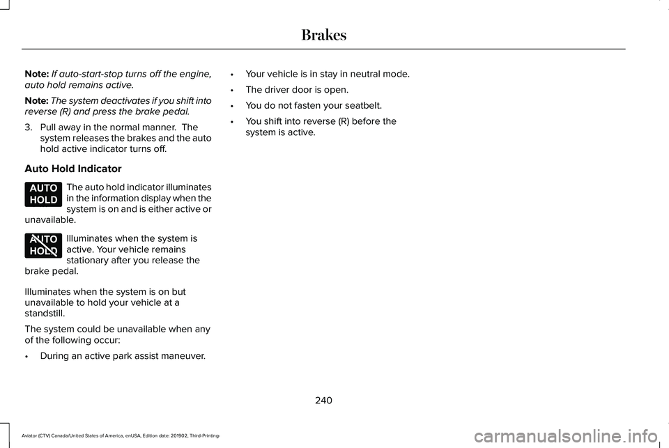 LINCOLN AVIATOR 2020 Owners Guide Note:
If auto-start-stop turns off the engine,
auto hold remains active.
Note: The system deactivates if you shift into
reverse (R) and press the brake pedal.
3. Pull away in the normal manner. The s LINCOLN AVIATOR 2020 Owners Guide Note:
If auto-start-stop turns off the engine,
auto hold remains active.
Note: The system deactivates if you shift into
reverse (R) and press the brake pedal.
3. Pull away in the normal manner. The s