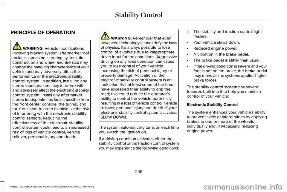 LINCOLN AVIATOR 2020 Owners Manual PRINCIPLE OF OPERATION
WARNING: Vehicle modifications
involving braking system, aftermarket roof
racks, suspension, steering system, tire
construction and wheel and tire size may
change the handling c LINCOLN AVIATOR 2020 Owners Manual PRINCIPLE OF OPERATION
WARNING: Vehicle modifications
involving braking system, aftermarket roof
racks, suspension, steering system, tire
construction and wheel and tire size may
change the handling c
