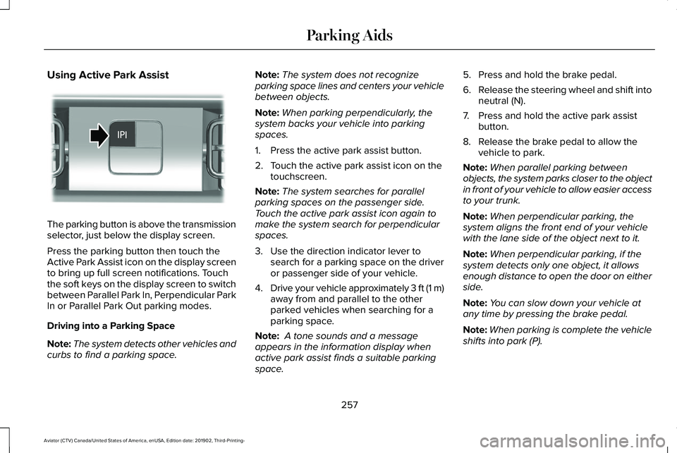 LINCOLN AVIATOR 2020  Owners Manual Using Active Park Assist
The parking button is above the transmission
selector, just below the display screen.
Press the parking button then touch the
Active Park Assist icon on the display screen
to 