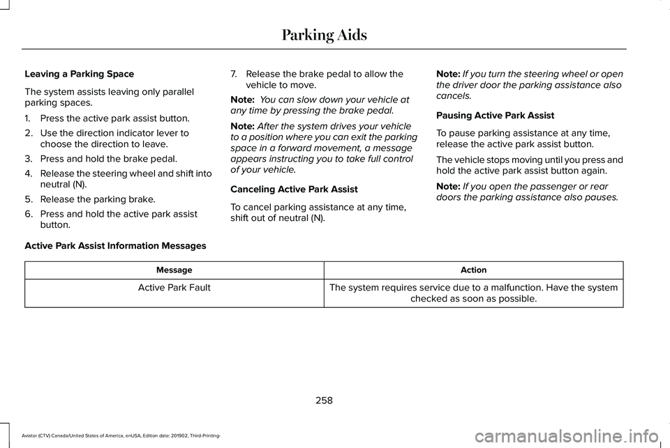 LINCOLN AVIATOR 2020  Owners Manual Leaving a Parking Space
The system assists leaving only parallel
parking spaces.
1. Press the active park assist button.
2. Use the direction indicator lever to
choose the direction to leave.
3. Press