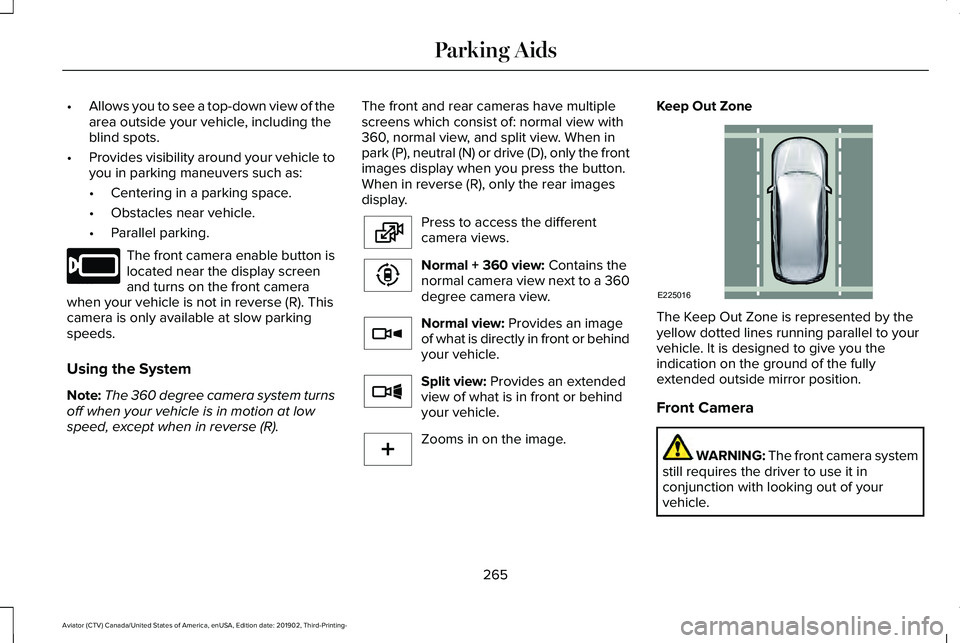 LINCOLN AVIATOR 2020 Owners Manual •
Allows you to see a top-down view of the
area outside your vehicle, including the
blind spots.
• Provides visibility around your vehicle to
you in parking maneuvers such as:
•Centering in a pa LINCOLN AVIATOR 2020 Owners Manual •
Allows you to see a top-down view of the
area outside your vehicle, including the
blind spots.
• Provides visibility around your vehicle to
you in parking maneuvers such as:
•Centering in a pa