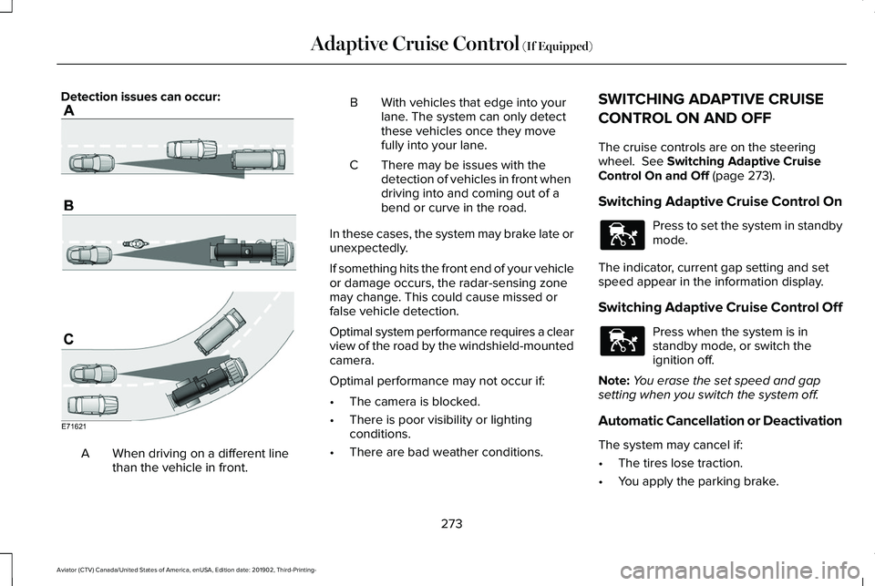 LINCOLN AVIATOR 2020 Owners Manual Detection issues can occur:
When driving on a different line
than the vehicle in front.
A B With vehicles that edge into your
lane. The system can only detect
these vehicles once they move
fully into LINCOLN AVIATOR 2020 Owners Manual Detection issues can occur:
When driving on a different line
than the vehicle in front.
A B With vehicles that edge into your
lane. The system can only detect
these vehicles once they move
fully into