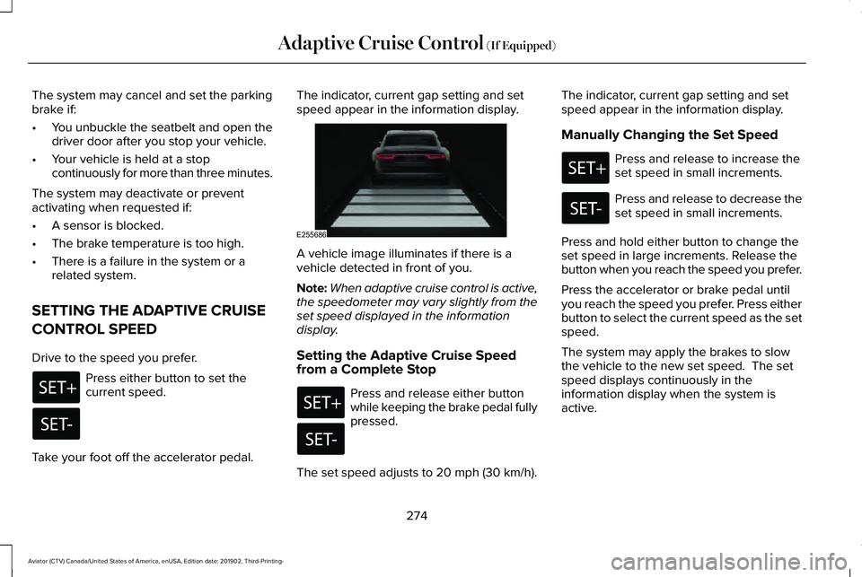 LINCOLN AVIATOR 2020 Service Manual The system may cancel and set the parking
brake if:
•
You unbuckle the seatbelt and open the
driver door after you stop your vehicle.
• Your vehicle is held at a stop
continuously for more than th LINCOLN AVIATOR 2020 Service Manual The system may cancel and set the parking
brake if:
•
You unbuckle the seatbelt and open the
driver door after you stop your vehicle.
• Your vehicle is held at a stop
continuously for more than th