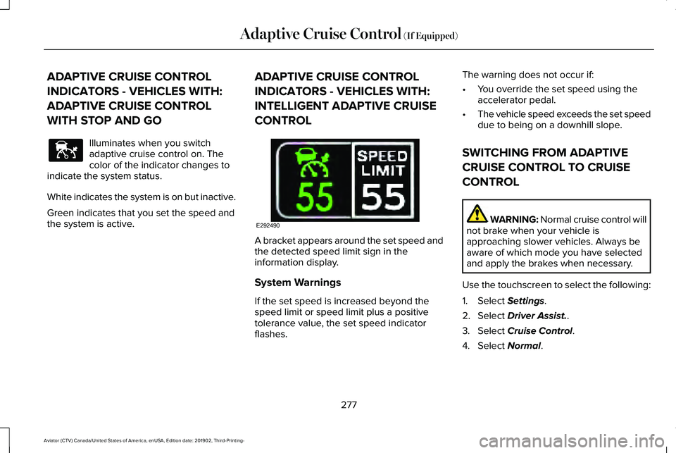 LINCOLN AVIATOR 2020 Owners Manual ADAPTIVE CRUISE CONTROL
INDICATORS - VEHICLES WITH:
ADAPTIVE CRUISE CONTROL
WITH STOP AND GO
Illuminates when you switch
adaptive cruise control on. The
color of the indicator changes to
indicate the LINCOLN AVIATOR 2020 Owners Manual ADAPTIVE CRUISE CONTROL
INDICATORS - VEHICLES WITH:
ADAPTIVE CRUISE CONTROL
WITH STOP AND GO
Illuminates when you switch
adaptive cruise control on. The
color of the indicator changes to
indicate the