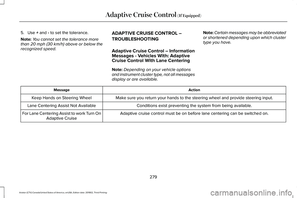LINCOLN AVIATOR 2020 Owners Manual 5. Use + and - to set the tolerance.
Note: You cannot set the tolerance more
than
20 mph (30 km/h) above or below the
recognized speed. ADAPTIVE CRUISE CONTROL –
TROUBLESHOOTING
Adaptive Cruise Con LINCOLN AVIATOR 2020 Owners Manual 5. Use + and - to set the tolerance.
Note: You cannot set the tolerance more
than
20 mph (30 km/h) above or below the
recognized speed. ADAPTIVE CRUISE CONTROL –
TROUBLESHOOTING
Adaptive Cruise Con