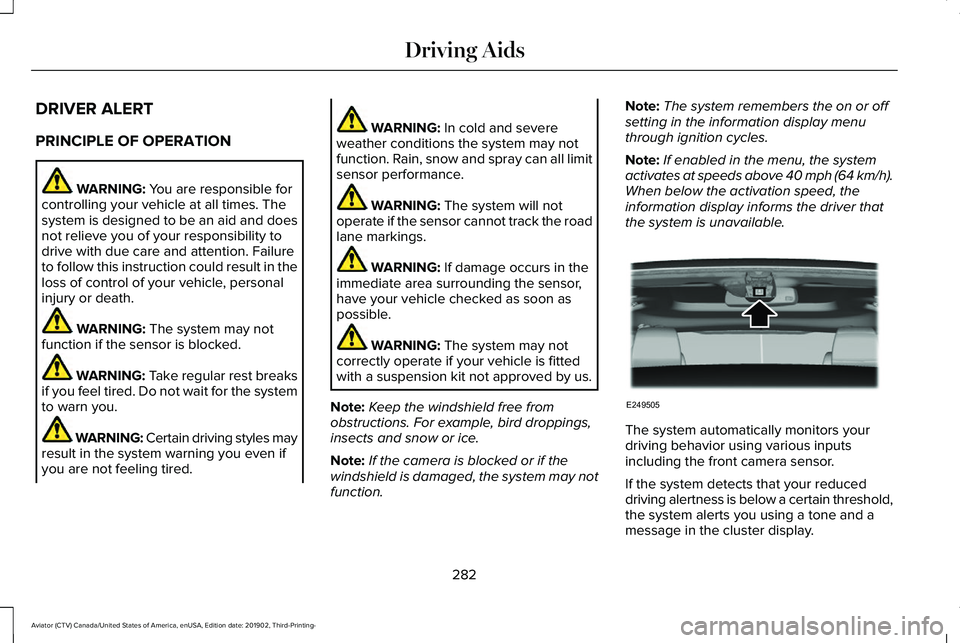 LINCOLN AVIATOR 2020 Owners Manual DRIVER ALERT
PRINCIPLE OF OPERATION
WARNING: You are responsible for
controlling your vehicle at all times. The
system is designed to be an aid and does
not relieve you of your responsibility to
drive LINCOLN AVIATOR 2020 Owners Manual DRIVER ALERT
PRINCIPLE OF OPERATION
WARNING: You are responsible for
controlling your vehicle at all times. The
system is designed to be an aid and does
not relieve you of your responsibility to
drive