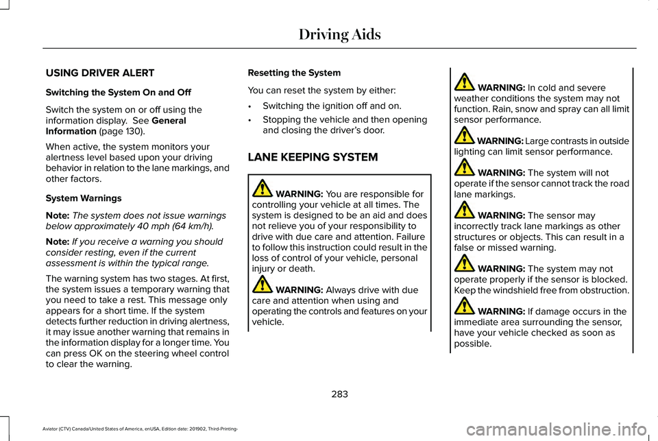 LINCOLN AVIATOR 2020 Owners Manual USING DRIVER ALERT
Switching the System On and Off
Switch the system on or off using the
information display. See General
Information (page 130).
When active, the system monitors your
alertness level LINCOLN AVIATOR 2020 Owners Manual USING DRIVER ALERT
Switching the System On and Off
Switch the system on or off using the
information display. See General
Information (page 130).
When active, the system monitors your
alertness level