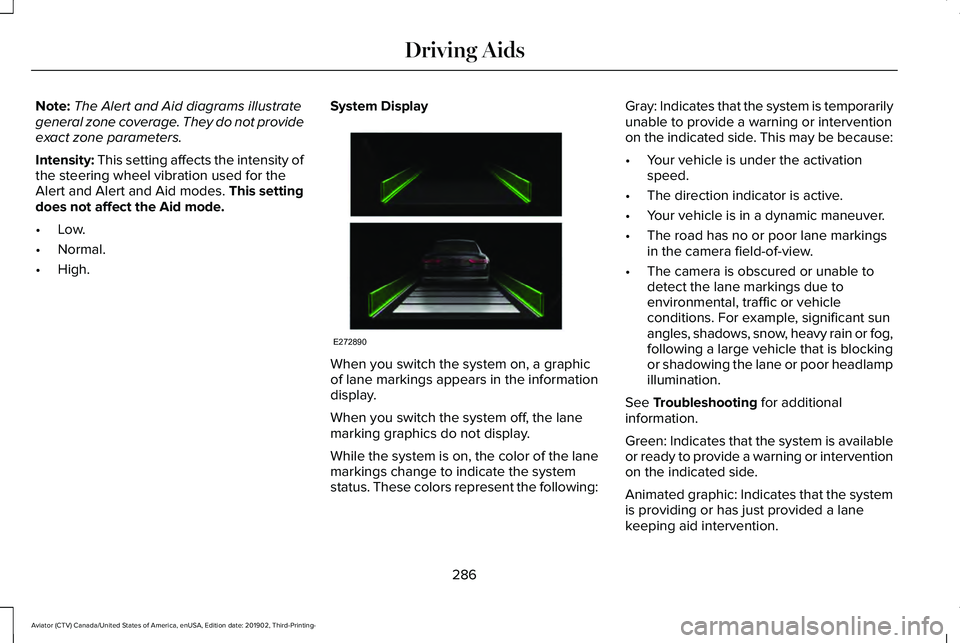 LINCOLN AVIATOR 2020 Owners Manual Note:
The Alert and Aid diagrams illustrate
general zone coverage. They do not provide
exact zone parameters.
Intensity: This setting affects the intensity of
the steering wheel vibration used for the LINCOLN AVIATOR 2020 Owners Manual Note:
The Alert and Aid diagrams illustrate
general zone coverage. They do not provide
exact zone parameters.
Intensity: This setting affects the intensity of
the steering wheel vibration used for the