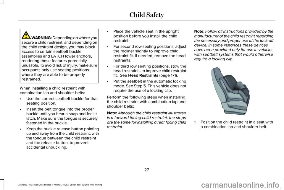 LINCOLN AVIATOR 2020  Owners Manual WARNING: Depending on where you
secure a child restraint, and depending on
the child restraint design, you may block
access to certain seatbelt buckle
assemblies and LATCH lower anchors,
rendering tho