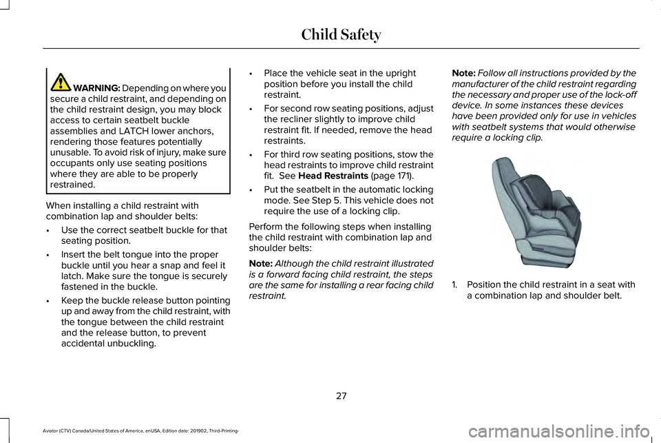LINCOLN AVIATOR 2020 Owners Manual WARNING: Depending on where you
secure a child restraint, and depending on
the child restraint design, you may block
access to certain seatbelt buckle
assemblies and LATCH lower anchors,
rendering tho LINCOLN AVIATOR 2020 Owners Manual WARNING: Depending on where you
secure a child restraint, and depending on
the child restraint design, you may block
access to certain seatbelt buckle
assemblies and LATCH lower anchors,
rendering tho