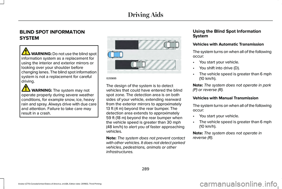 LINCOLN AVIATOR 2020 Owners Manual BLIND SPOT INFORMATION
SYSTEM
WARNING: Do not use the blind spot
information system as a replacement for
using the interior and exterior mirrors or
looking over your shoulder before
changing lanes. Th LINCOLN AVIATOR 2020 Owners Manual BLIND SPOT INFORMATION
SYSTEM
WARNING: Do not use the blind spot
information system as a replacement for
using the interior and exterior mirrors or
looking over your shoulder before
changing lanes. Th