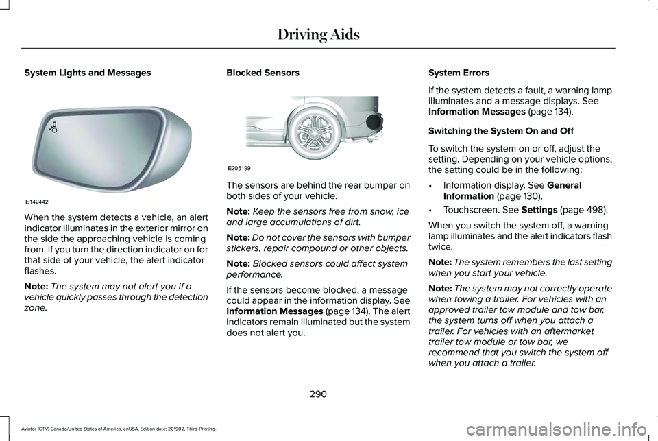 LINCOLN AVIATOR 2020 Owners Manual System Lights and Messages
When the system detects a vehicle, an alert
indicator illuminates in the exterior mirror on
the side the approaching vehicle is coming
from. If you turn the direction indica LINCOLN AVIATOR 2020 Owners Manual System Lights and Messages
When the system detects a vehicle, an alert
indicator illuminates in the exterior mirror on
the side the approaching vehicle is coming
from. If you turn the direction indica