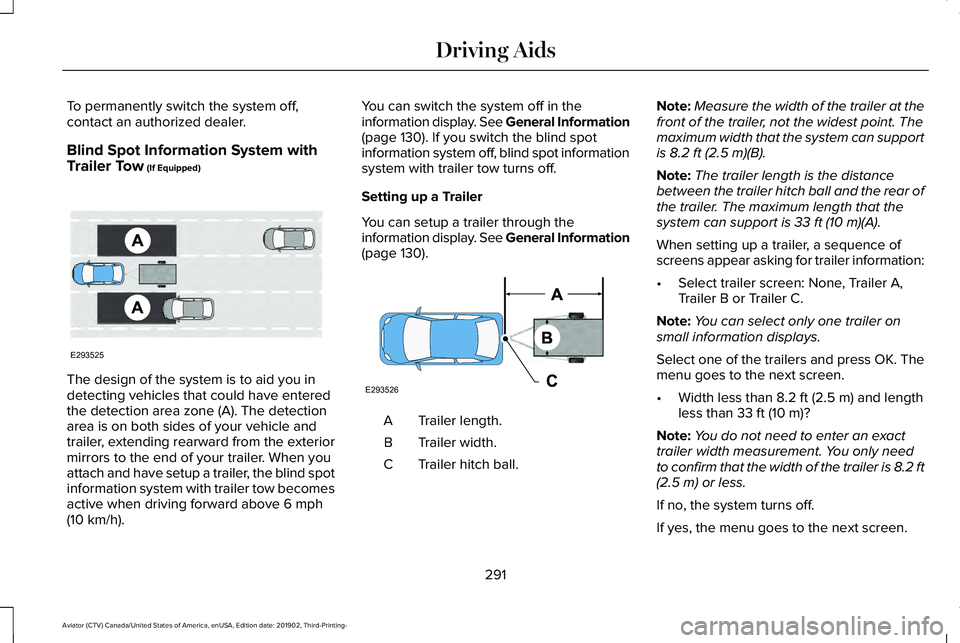 LINCOLN AVIATOR 2020 Owners Manual To permanently switch the system off,
contact an authorized dealer.
Blind Spot Information System with
Trailer Tow (If Equipped)
The design of the system is to aid you in
detecting vehicles that could LINCOLN AVIATOR 2020 Owners Manual To permanently switch the system off,
contact an authorized dealer.
Blind Spot Information System with
Trailer Tow (If Equipped)
The design of the system is to aid you in
detecting vehicles that could