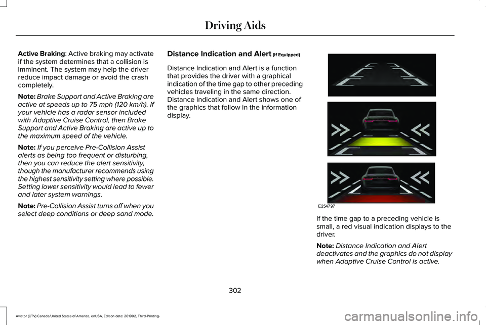 LINCOLN AVIATOR 2020 Owners Manual Active Braking: Active braking may activate
if the system determines that a collision is
imminent. The system may help the driver
reduce impact damage or avoid the crash
completely.
Note: Brake Suppor LINCOLN AVIATOR 2020 Owners Manual Active Braking: Active braking may activate
if the system determines that a collision is
imminent. The system may help the driver
reduce impact damage or avoid the crash
completely.
Note: Brake Suppor