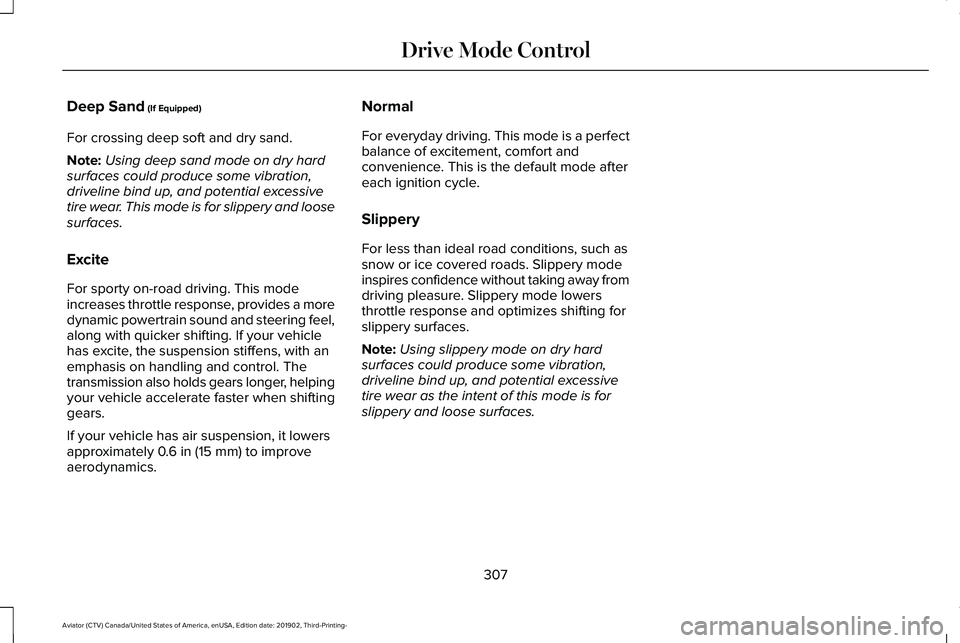LINCOLN AVIATOR 2020 Owners Manual Deep Sand (If Equipped)
For crossing deep soft and dry sand.
Note: Using deep sand mode on dry hard
surfaces could produce some vibration,
driveline bind up, and potential excessive
tire wear. This mo LINCOLN AVIATOR 2020 Owners Manual Deep Sand (If Equipped)
For crossing deep soft and dry sand.
Note: Using deep sand mode on dry hard
surfaces could produce some vibration,
driveline bind up, and potential excessive
tire wear. This mo