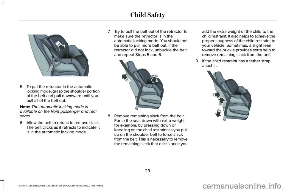 LINCOLN AVIATOR 2020 Owners Guide 5. To put the retractor in the automatic
locking mode, grasp the shoulder portion
of the belt and pull downward until you
pull all of the belt out.
Note: The automatic locking mode is
available on the LINCOLN AVIATOR 2020 Owners Guide 5. To put the retractor in the automatic
locking mode, grasp the shoulder portion
of the belt and pull downward until you
pull all of the belt out.
Note: The automatic locking mode is
available on the