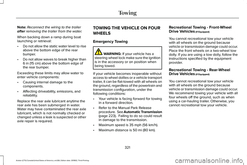 LINCOLN AVIATOR 2020 Owners Manual Note:
Reconnect the wiring to the trailer
after removing the trailer from the water.
When backing down a ramp during boat
launching or retrieval:
• Do not allow the static water level to rise
above LINCOLN AVIATOR 2020 Owners Manual Note:
Reconnect the wiring to the trailer
after removing the trailer from the water.
When backing down a ramp during boat
launching or retrieval:
• Do not allow the static water level to rise
above